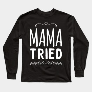 Mama tried Long Sleeve T-Shirt